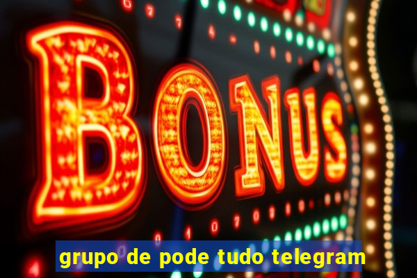 grupo de pode tudo telegram